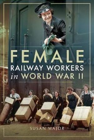 Female Railway Workers in World War II - Susan Major