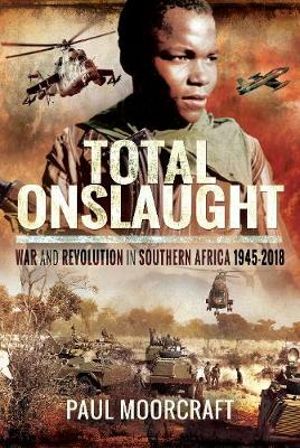 Total Onslaught : War and Revolution in Southern Africa Since 1945 - Paul Moorcroft