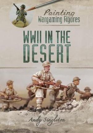 Painting Wargaming Figures : WWII in the Desert - Andy Singleton