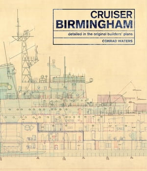 Cruiser Birmingham : Detailed in the Original Builders' Plans - Conrad Waters