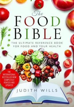 The Food Bible : Ultimate Reference Book for Your Food and Heath, Completely Revised and Updated - Judith Wills