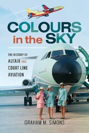 Colours in the Sky : The History of Autair and Court Line Aviation - Graham M. Simons