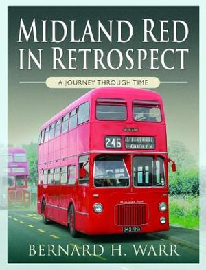 Midland Red in Retrospect : A Journey Through Time - BERNARD H. WARR