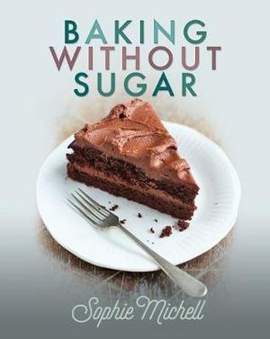 Baking Without Sugar - Sophie Michell