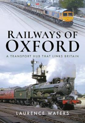 Railways of Oxford : A Transport Hub that Links Britain - LAURENCE WATERS