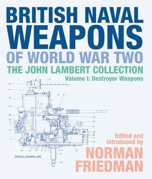 British Naval Weapons of World War Two, Volume I : Destroyer Weapons - Norman Friedman