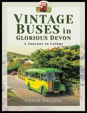 Vintage Buses in Glorious Devon : A Journey in Colour - Roger Malone