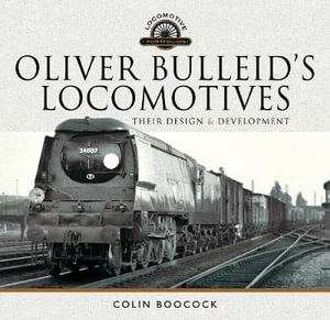 Oliver Bulleid's Locomotives : Their Design and Development - COLIN BOOCOCK