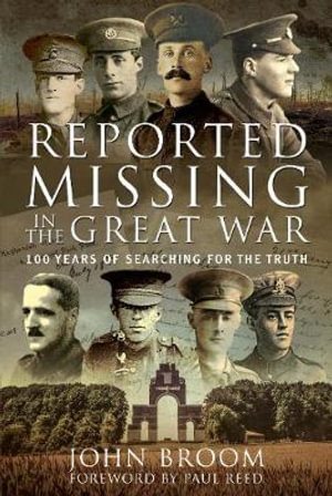 Reported Missing in the Great War : 100 Years of Searching for the Truth - JOHN BROOM