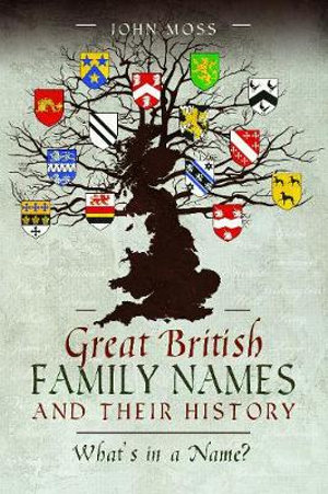 Great British Family Names and Their History : What's in a Name? - JOHN MOSS