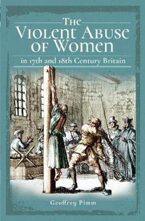 The Violent Abuse of Women in 17th and 18th Century Britain - Geoffrey Pimm