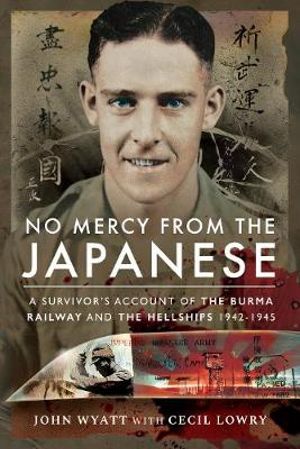 No Mercy from the Japanese : Survivor's Account of the Burma Railway and the Hellships 1942-1945 - Cecil Lowry