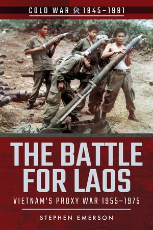 The Battle for Laos : Vietnam's Proxy War, 1955-1975 - Stephen Emerson