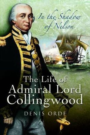 In the Shadow of Nelson : Life of Admiral Lord Collingwood - Dennis Orde