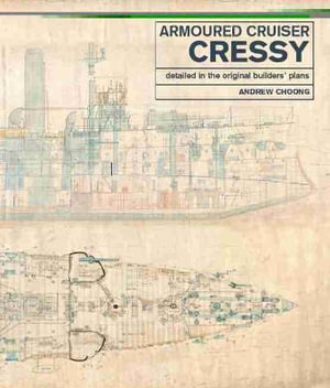 Armoured Cruiser Cressy : Detailed in the Original Builders' Plans - ANDREW CHOONG