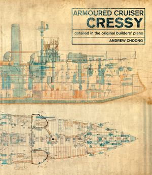 Armoured Cruiser Cressy : Detailed in the Original Builders' Plans - Andrew Choong