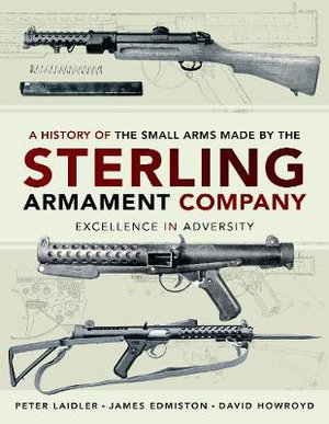 A History of the Small Arms made by the Sterling Armament Company : Excellence in Adversity - EDMISTON / LAIDLER / HOWROYD