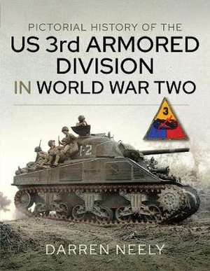 Pictorial History of the US 3rd Armored Division in World War Two - DARREN NEELY