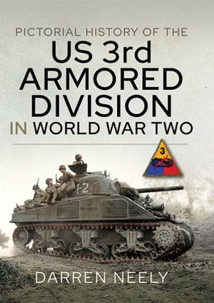 Pictorial History of the US 3rd Armored Division in World War Two - Darren Neely