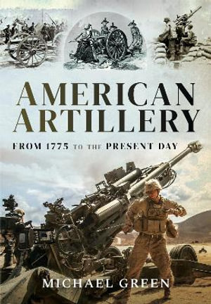 American Artillery : From 1775 to the Present Day - MICHAEL GREEN