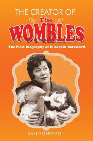 Creator of the Wombles : The First Biography of Elisabeth Beresford - KATE ROBERTSON