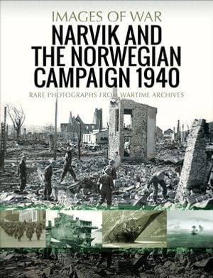 Narvik and the Norwegian Campaign 1940 : Rare Photographs from Wartime Archives - Philip Jowett