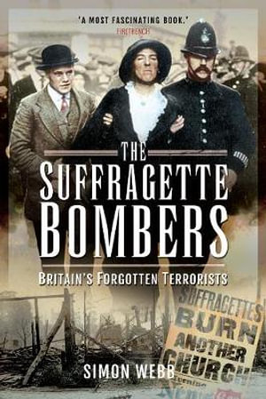 The Suffragette Bombers : Britain's Forgotten Terrorists - SIMON WEBB