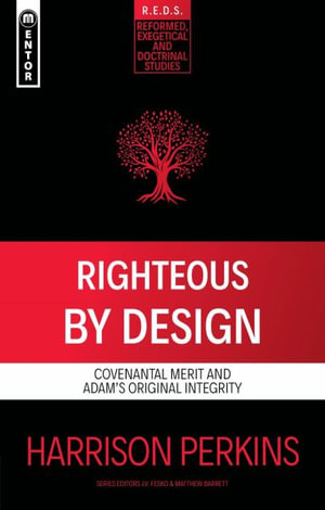 Righteous By Design : Covenantal Merit and Adam's Original Integrity - Harrison Perkins