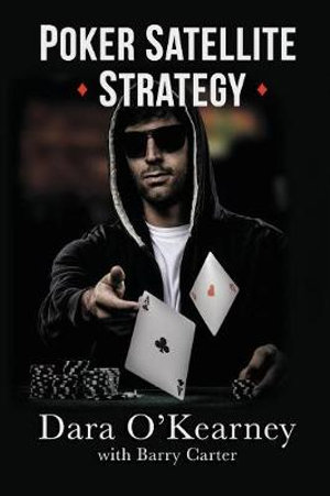 Poker Satellite Strategy : How to qualify for the main events of live and online high stakes poker tournaments - Dara O'Kearney