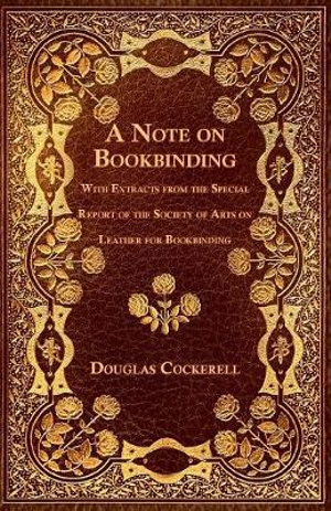 A Note on Bookbinding - With Extracts from the Special Report of the Society of Arts on Leather for Bookbinding - Douglas Cockerell