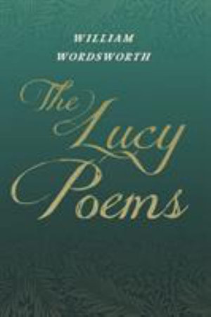 The Lucy Poems;Including an Excerpt from 'The Collected Writings of Thomas De Quincey' : Including an Excerpt from 'The Collected Writings of Thomas de Quincey' - William Wordsworth