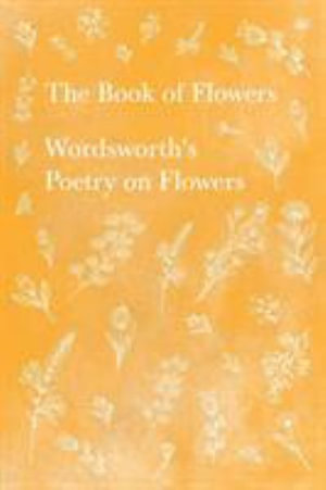 The Book of Flowers;Wordsworth's Poetry on Flowers : Wordsworth's Poetry on Flowers - William Wordsworth