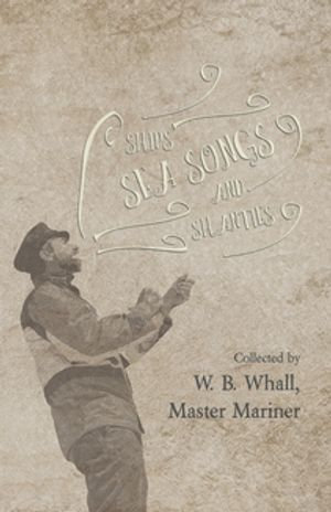 Ships, Sea Songs and Shanties - Collected by W. B. Whall, Master Mariner - W. B. Whall