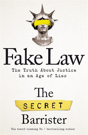 Fake Law : The Truth About Justice in an Age of Lies - The Secret Barrister