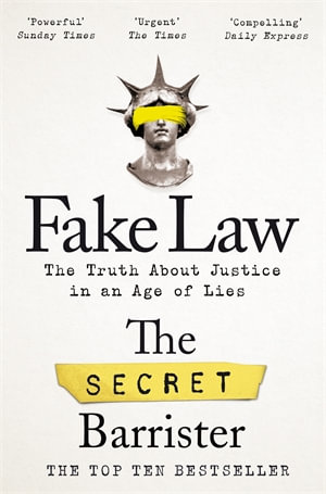 Fake Law : The Truth About Justice in an Age of Lies - The Secret Barrister