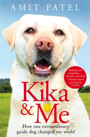 Kika & Me : How One Extraordinary Guide Dog Changed My World - Amit Patel