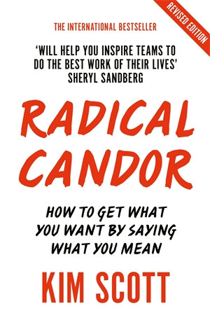 Radical Candor - Fully Revised and Updated Edition : How to Get What You Want by Saying What You Mean - Kim Scott 