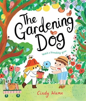 The Gardening Dog : Watch a Friendship Grow - Cindy Wume