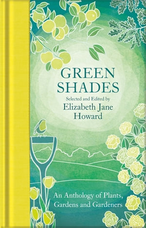 Green Shades : An Anthology of Plants, Gardens and Gardeners - Elizabeth Jane Howard