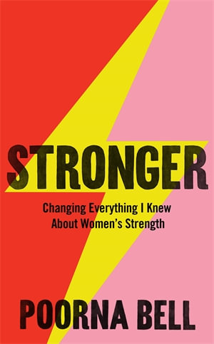 Stronger : Changing Everything I Knew About Women's Strength - Poorna Bell