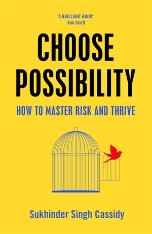 Choose Possibility : How to Master Risk and Thrive - Sukhinder Singh Cassidy