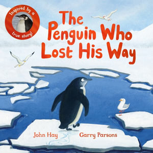 The Penguin Who Lost His Way : Inspired by a True Story - John Hay