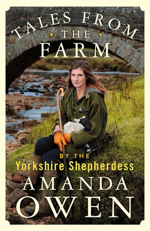 Tales From the Farm by the Yorkshire Shepherdess : Yorkshire Shepherdess - Amanda Owen