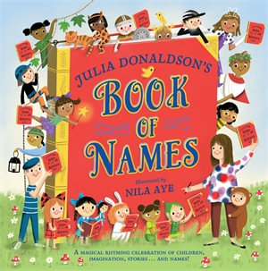 Julia Donaldson's Book of Names : A Magical Rhyming Celebration of Children, Imagination, Stories . . . And Names! - Julia Donaldson