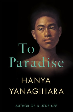 To Paradise : The Bestselling Author of A Little Life - Hanya Yanagihara