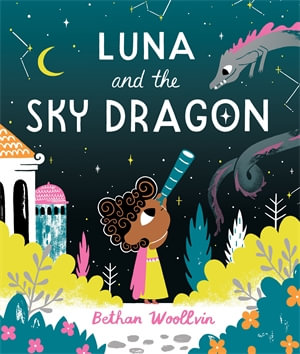 Luna and the Sky Dragon : A Stargazing Adventure Story - Bethan Woollvin