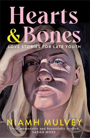 Hearts and Bones : Love Songs for Late Youth - Niamh Mulvey