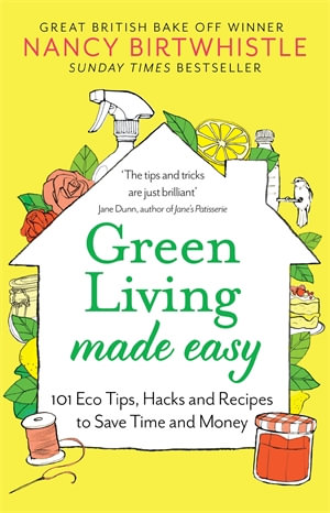 Green Living Made Easy : 101 Eco Tips, Hacks and Recipes to Save Time and Money - Nancy Birtwhistle