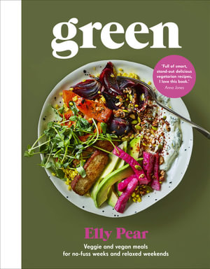 Green : Veggie and vegan meals for no-fuss weeks and relaxed weekends - Elly Pear (Curshen)