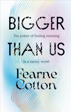 Bigger Than Us : The power of finding meaning in a messy world - Fearne Cotton